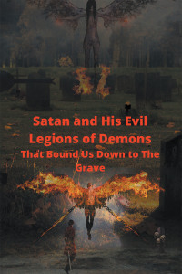 Omslagafbeelding: Satan and His Evil Legions of Demons That Bound Us Down to the Grave 9781664158450