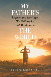 Cover image: My Father's Legacy and Heritage, His Philosophy, and Manhood to the World 9781664167513