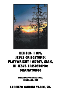 Imagen de portada: Behold, I Am, Jesus Crisostomo: Playwright / Adtoy, Siak, Ni Jesus Crisostomo: Dramaturgo 9781664168411