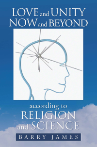 Cover image: Love and Unity Now and Beyond  According to Religion and Science 9781664171718