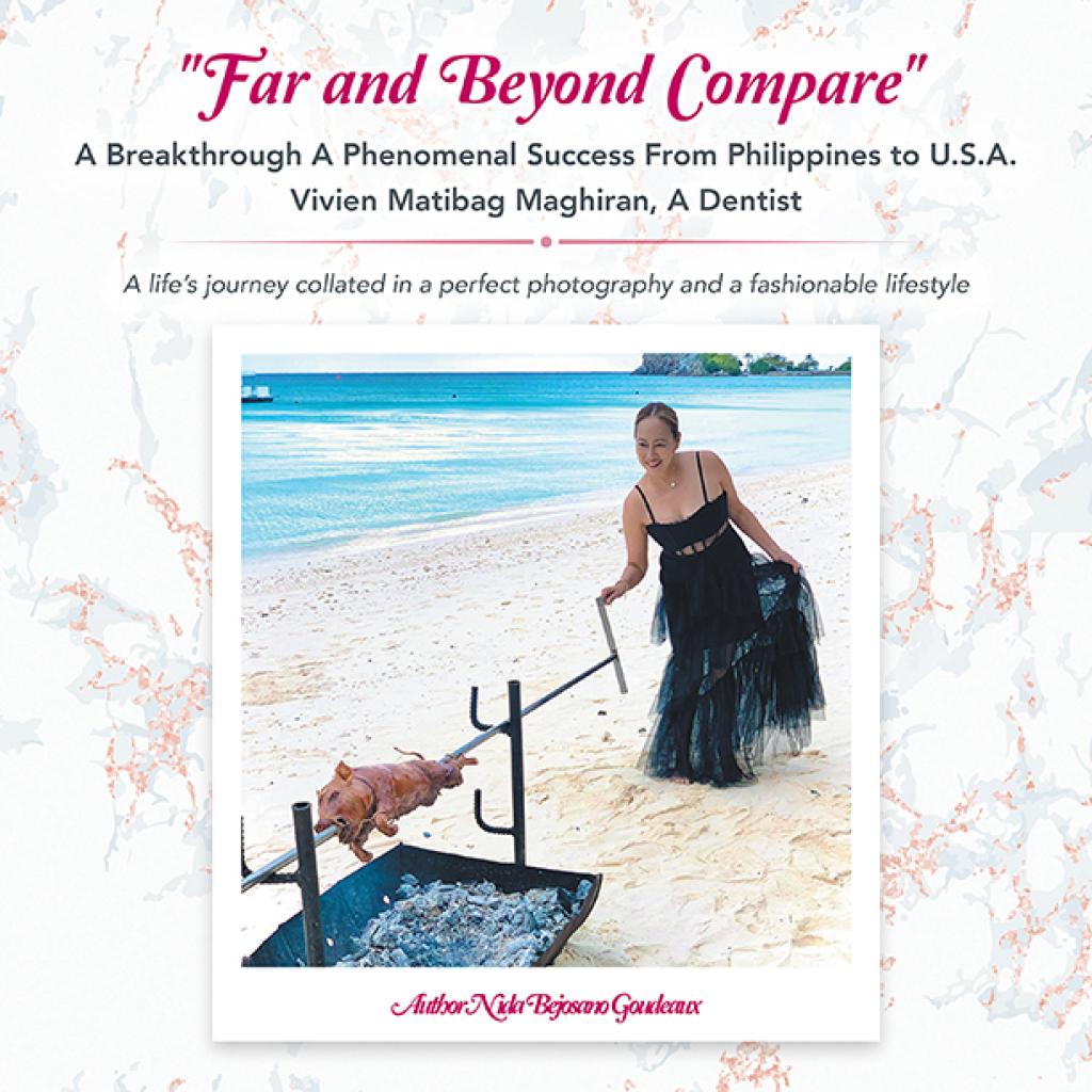“Far and Beyond Compare” a Breakthrough a Phenomenal Success from Philippines to U.S.A. Vivien Matibag Maghiran, a Dentist A Life’s Journey Collated in a Perfect                                             Photography and a Fashionable Lifestyle
