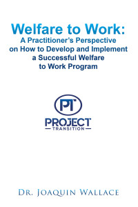 表紙画像: Welfare to Work: a Practitioner’s Perspective on How to Develop and Implement a Successful Welfare to Work Program 9781453535448