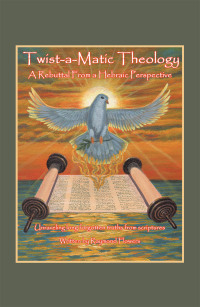 Cover image: Twist-A-Matic Theology: a Rebuttal from a Hebraic Perspective 9781664191549