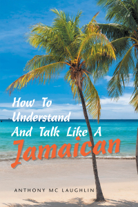 Omslagafbeelding: How to Understand and Talk Like a Jamaican 9781664196766