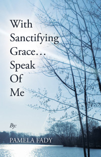 Cover image: With Sanctifying Grace… Speak of Me 9781664206250