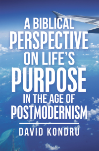 Cover image: A Biblical Perspective on Life’s Purpose in the Age of Postmodernism 9781664215221