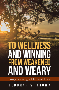 Cover image: To Wellness and Winning from Weakened and Weary 9781664223592