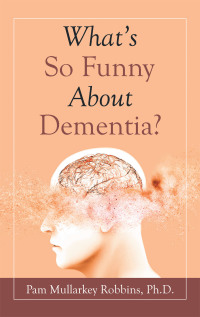 表紙画像: What’s so Funny About Dementia? 9781664237193