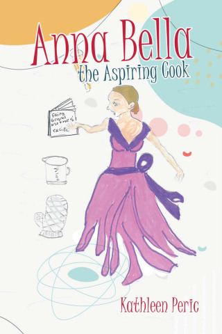 表紙画像: Anna Bella the Aspiring Cook 9781664256330