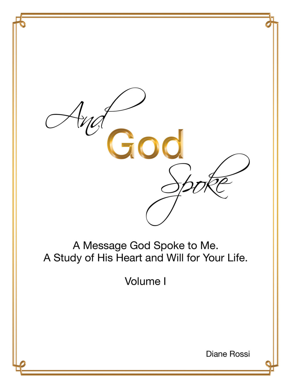 And God Spoke A Message God Spoke to Me. a Study of His Heart and Will for Your Life. (Volume I)