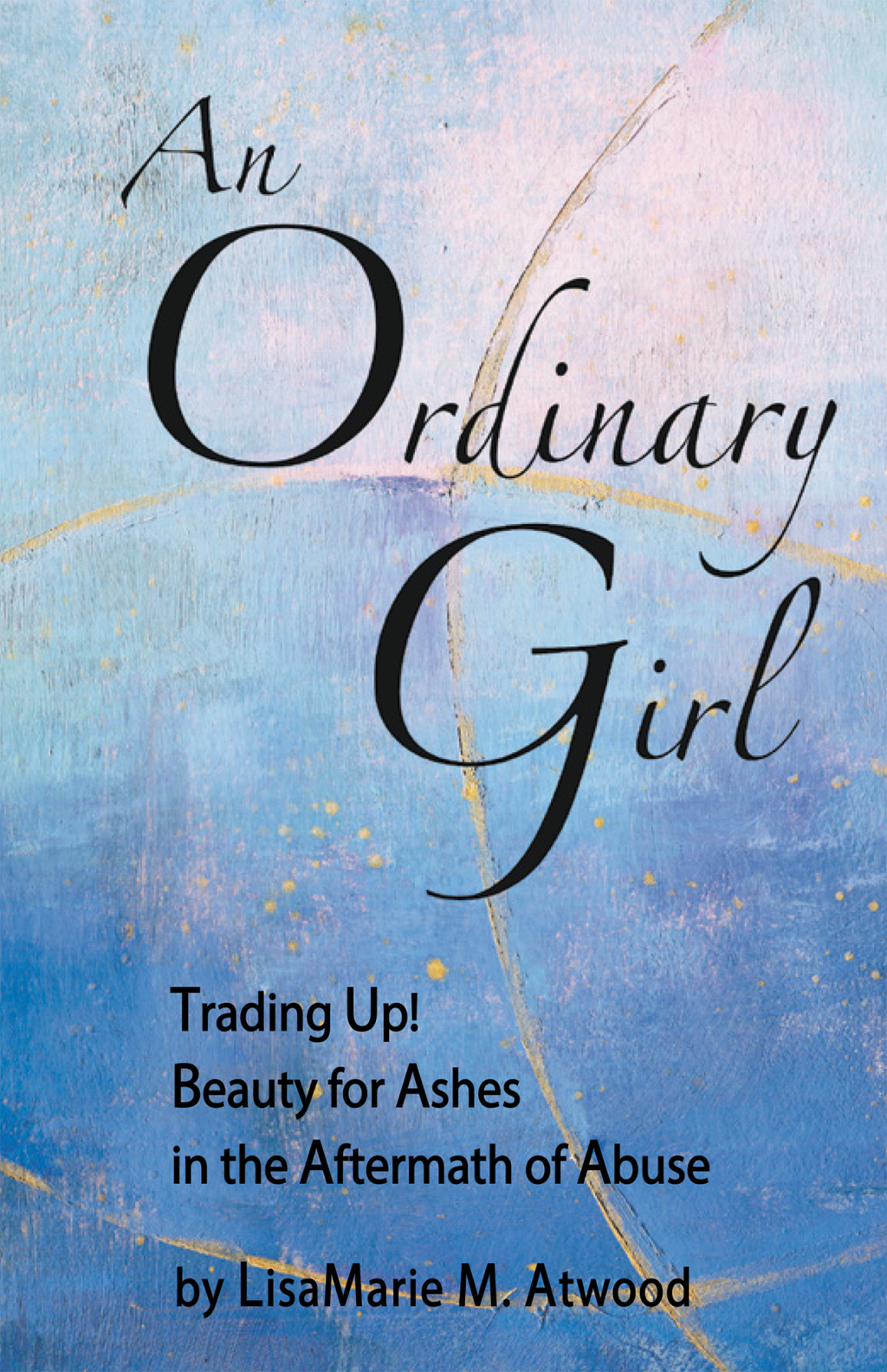 An Ordinary Girl Trading Up! Beauty for Ashes in the Aftermath of Abuse