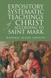 Imagen de portada: Expository Systematic Teachings of Christ According to Saint Mark 9781664264977