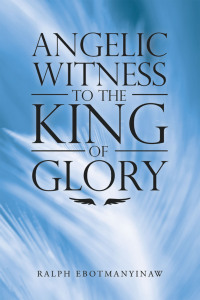 Cover image: Angelic Witness to the King of Glory 9781664266841