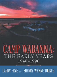表紙画像: Camp Wabanna:  the Early Years 1940-1990 9781664273580