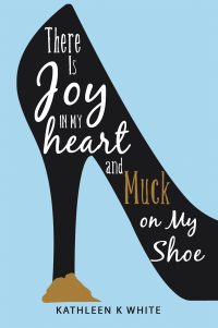 Omslagafbeelding: There Is Joy in My Heart and Muck on My Shoe 9781664274471