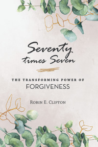 Cover image: Seventy Times Seven    the Transforming Power of Forgiveness 9781664277564