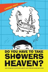 Cover image: Do You Have to Take Showers in Heaven? and Other Kid Questions About Our Forever Home with God 9781664289499