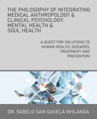 Omslagafbeelding: The Philosophy of Integrating Medical Anthropology & Clinical Psychology: Mental Health & Soul Health 9781664297371