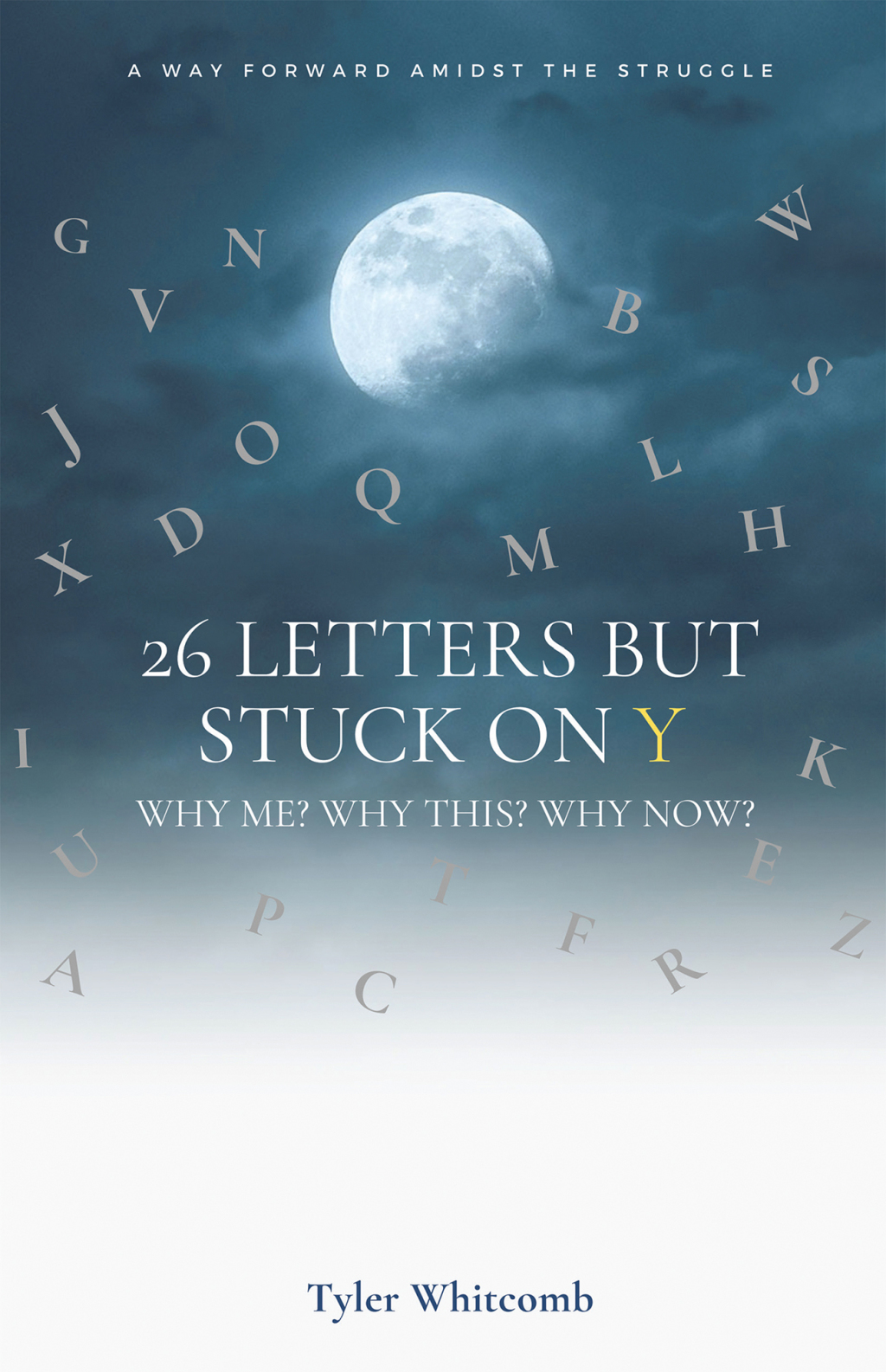 26 Letters but Stuck on Y Why me? Why this? Why now?  A Way Forward Amidst the Struggle