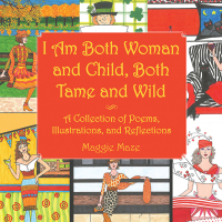 Cover image: I Am Both Woman and Child, Both Tame and Wild 9781665505352