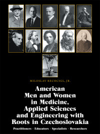 Cover image: American Men and Women in Medicine, Applied Sciences and Engineering with Roots in Czechoslovakia 9781665514989