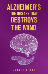 Cover image: Alzheimer's the Disease That Destroys the Mind 9781665523325