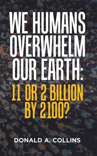 Cover image: We Humans Overwhelm Our Earth: 11 or 2 Billion by 2100? 9781665530156