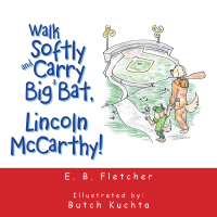 Cover image: Walk Softly and Carry a Big Bat, Lincoln Mccarthy! 9781665535120