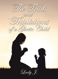 Omslagafbeelding: The Trials and Tribulations of a Ghetto Child 9781665547994