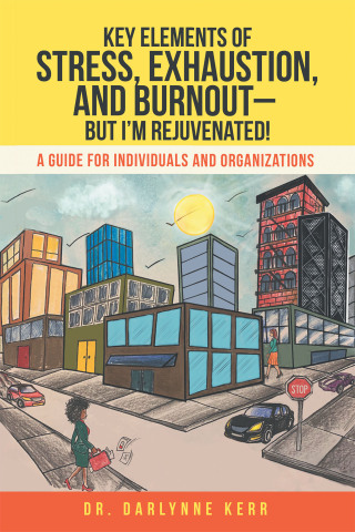 Cover image: Key Elements of Stress, Exhaustion, and Burnout– but I’m Rejuvenated! 9781665552240