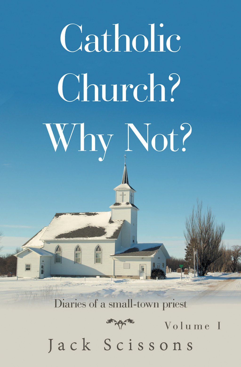 Catholic Church? Why Not? Volume 1