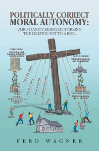 Cover image: Politically Correct Moral Autonomy: Christianity Besieged! Stirring the Melting Pot to a Boil 9781665559089