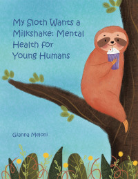 表紙画像: My Sloth Wants a Milkshake: Mental Health for Young Humans 9781665566384