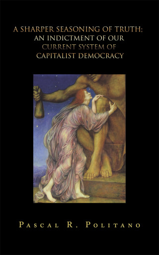 Cover image: A Sharper Seasoning of Truth;  an Indictment of Our Current System of Capitalist Democracy 9781665571159