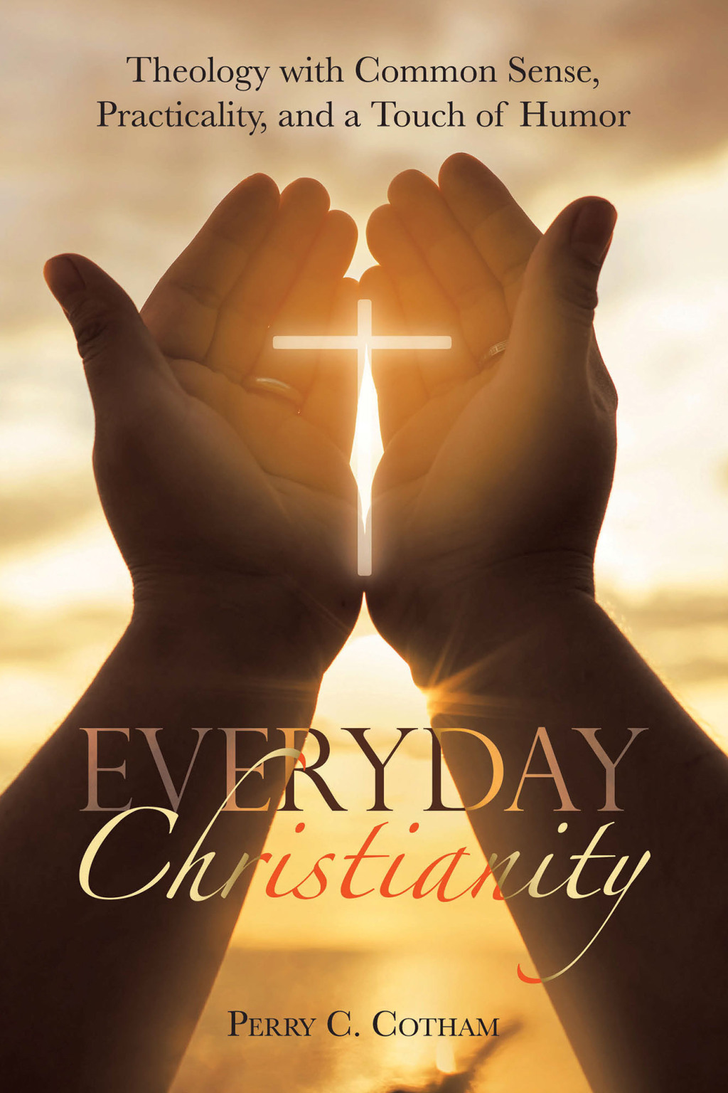 Everyday Christianity Theology with Common Sense, Practicality, and a Touch of Humor