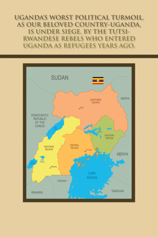 Imagen de portada: Uganda’s Worst Political Turmoil, as Our Beloved Country-Uganda, Is Under Siege, by the Tutsi- Rwandese Rebels Who Entered Uganda as Refugees Years Ago. 9781665582407
