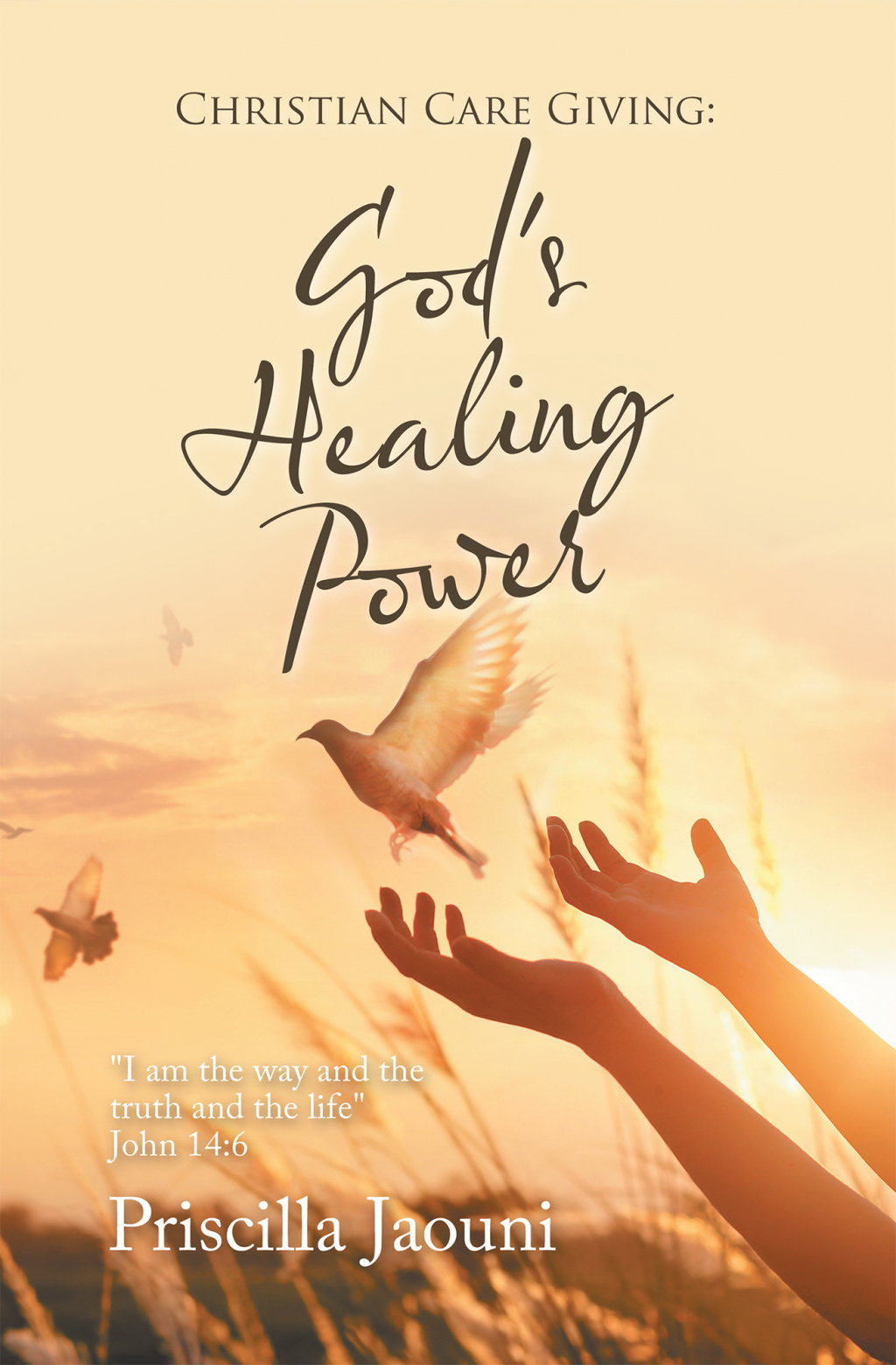Christian Care Giving: God’s Healing Power “I Am the Way and the Truth and the Life” John 14:6
