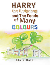 Omslagafbeelding: Harry the Hedgehog and the Foods of Many Colours 9781665583947