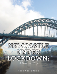 表紙画像: Newcastle Under Lockdown: a Deserted City 9781665584470