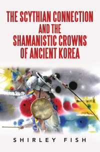 Imagen de portada: The Scythian Connection and the Shamanistic Crowns of Ancient Korea 9781665588737