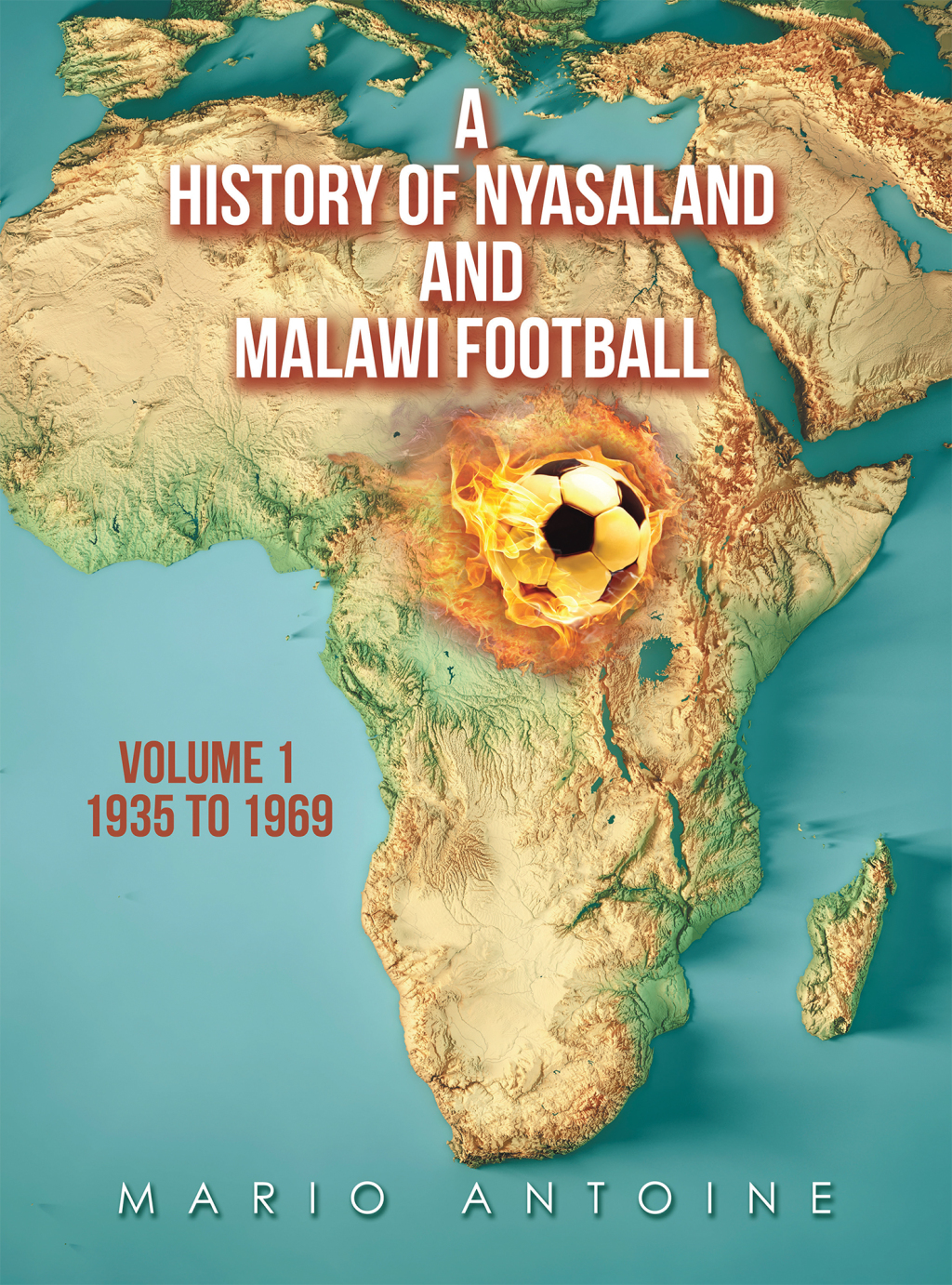 A History of Nyasaland and Malawi Football Volume 1 1935 to 1969