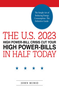 表紙画像: THE U.S. 2023 HIGH POWER-BILL CRISIS CUT YOUR HIGH POWER-BILLS IN HALF TODAY 9781665746380