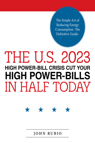 Cover image: THE U.S. 2023 HIGH POWER-BILL CRISIS CUT YOUR HIGH POWER-BILLS IN HALF TODAY 9781665746380
