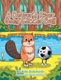 表紙画像: A Beaver’s River Goes Soccer Ball 9781665747509
