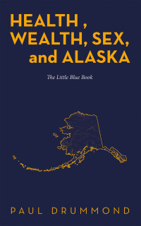 Cover image: Health , Wealth, Sex, and Alaska 9781665752985