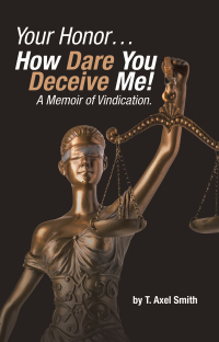 Imagen de portada: Your Honor… How Dare You Deceive Me! A Memoir of Vindication. 9781665757591