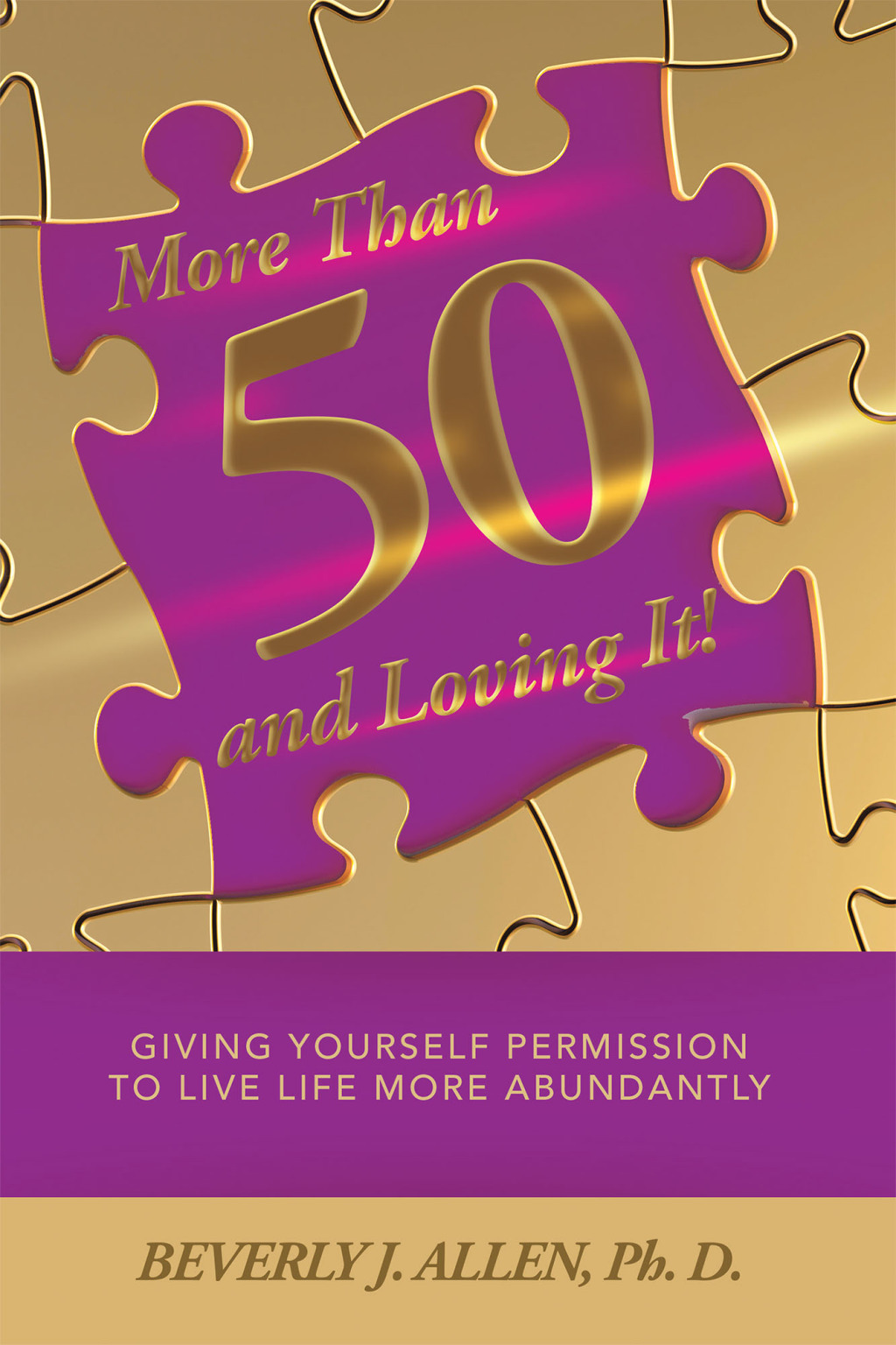 More Than 50 and Loving It! Giving Yourself Permission to Live Life More Abundantly