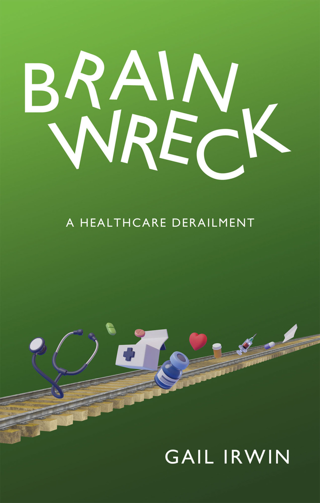 BRAINWRECK A HEALTHCARE DERAILMENT
