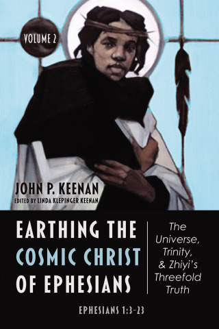 Omslagafbeelding: Earthing the Cosmic Christ of Ephesians—The Universe, Trinity, and Zhiyi’s Threefold Truth, Volume 2 9781666708509