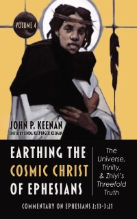 Omslagafbeelding: Earthing the Cosmic Christ of Ephesians—The Universe, Trinity, and Zhiyi’s Threefold Truth, Volume 4 9781666708592